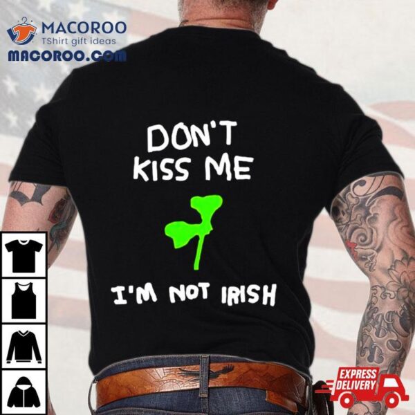 Don’t Kiss Me I’m Not Irish Shirt