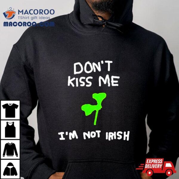 Don’t Kiss Me I’m Not Irish Shirt