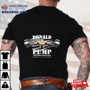 Donald Pump Make America Strong Again Shirt 2 Donald Pump Make America Strong Again Tshirt