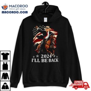 Donald Trump I Ll Be Back Trump Riding A Horse With The American Flag Tshirt