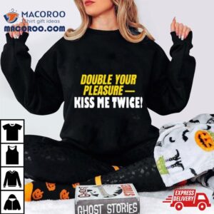 Double Your Pleasure Kiss Me Twice Tshirt