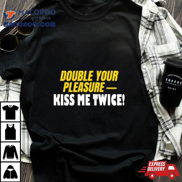 Double Your Pleasure Kiss Me Twice Shirt Double Your Pleasure Kiss Me Twice Shirt