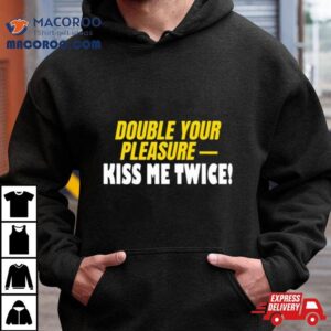 Double Your Pleasure Kiss Me Twice Shirt 3 Double Your Pleasure Kiss Me Twice Tshirt