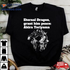 Dragon Ball Z Akira Toriyama Rip Eternal Dragon Grant Him Peace Tshirt