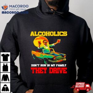 Drunk Driving Car Alcoholics Don T Run In My Family They Drive Tshirt