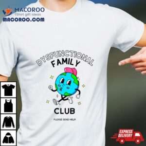 Dysfunctional Family Club Please Send Help Shirt