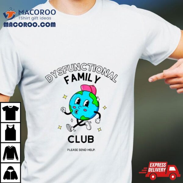 Dysfunctional Family Club Please Send Help Shirt