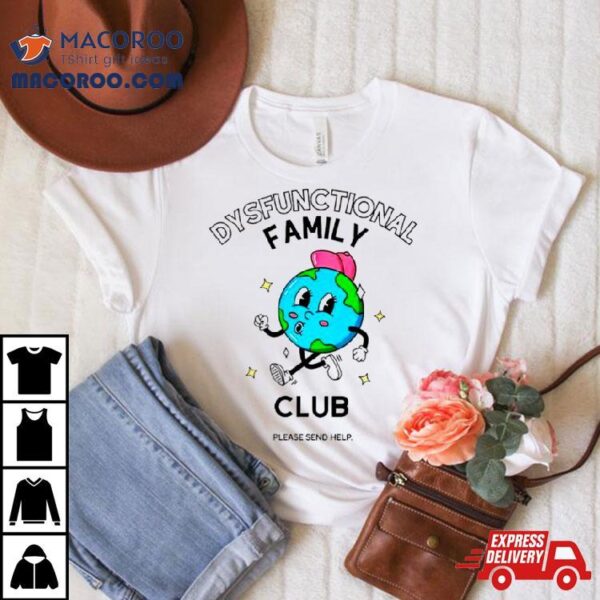 Dysfunctional Family Club Please Send Help Shirt