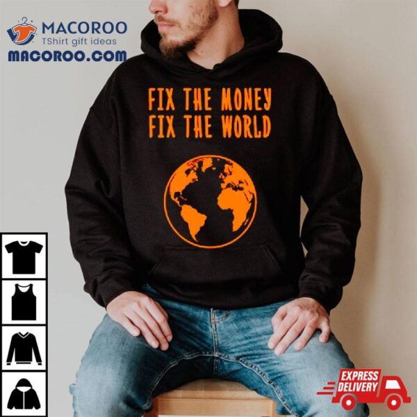 Earth Fix The Money Fix The World Shirt