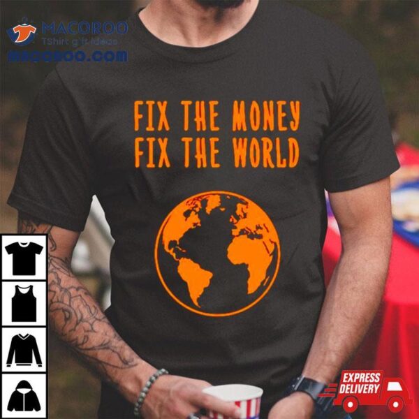 Earth Fix The Money Fix The World Shirt