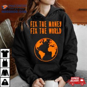 Earth Fix The Money Fix The World Tshirt