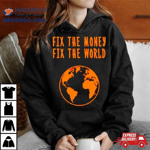 Earth Fix The Money Fix The World Shirt