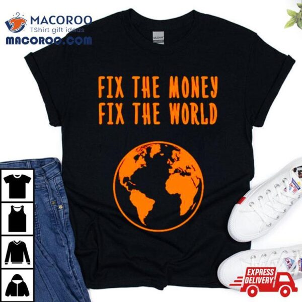 Earth Fix The Money Fix The World Shirt