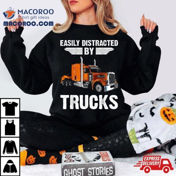 Easily Distracted By Trucks Semi Truck Trucker Dad Shirt