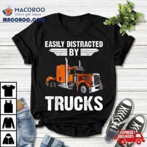 Easily Distracted By Trucks Semi Truck Trucker Dad Shirt