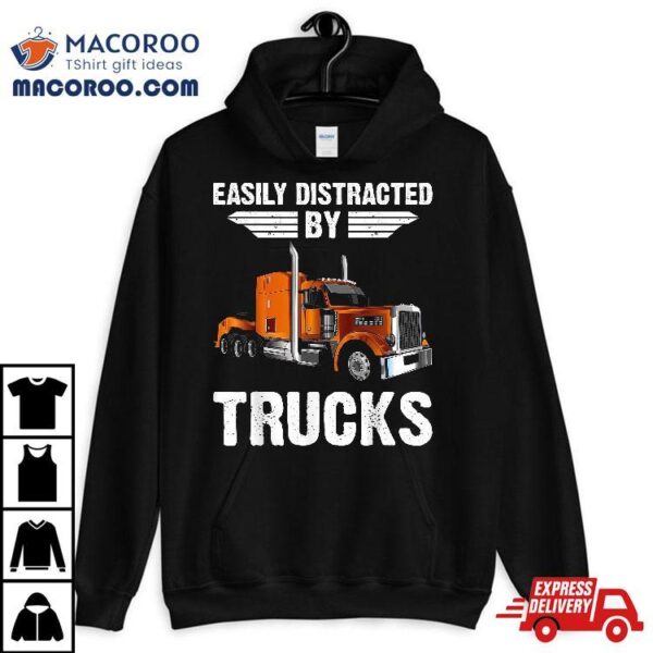 Easily Distracted By Trucks Semi Truck Trucker Dad Shirt