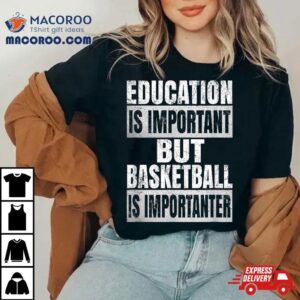 Education Is Important But Basketball Importanter Retro Shirt