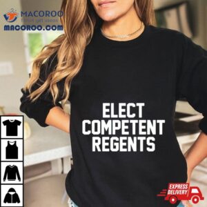 Elect Competent Regents Tshirt