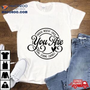 Enough Worthy Loved You Are Kind Strong Capable Tshirt