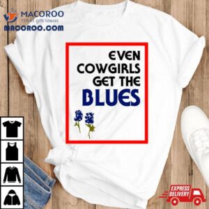 Even Cowgirls Get The Blues Bluebonnets Shirt