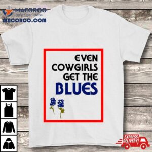 Even Cowgirls Get The Blues Bluebonnets Tshirt