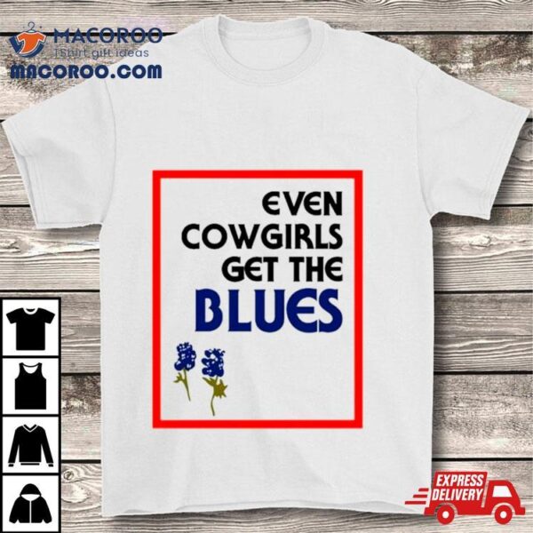 Even Cowgirls Get The Blues Bluebonnets Shirt