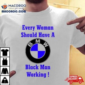 Every Woman Should Have A Black Man Working Tshirt