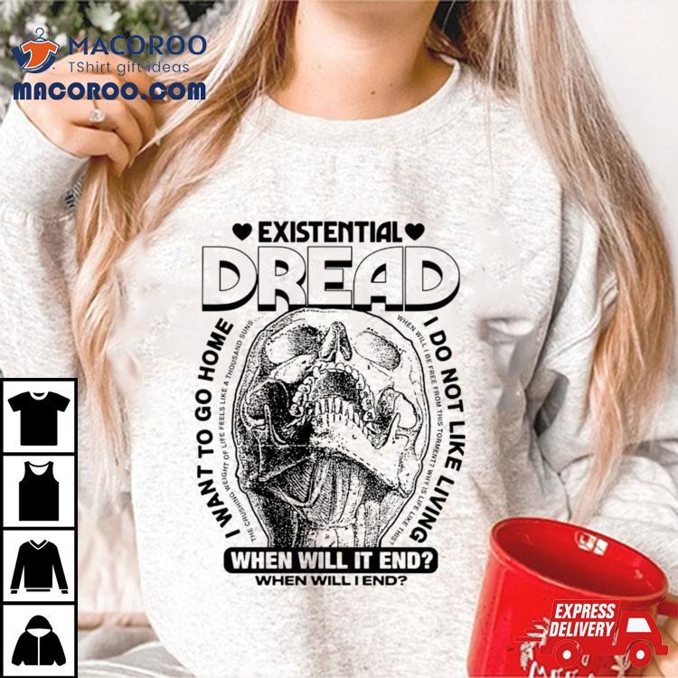 Existential Dread When Will It End Shirt Existential Dread When Will It End Shirt