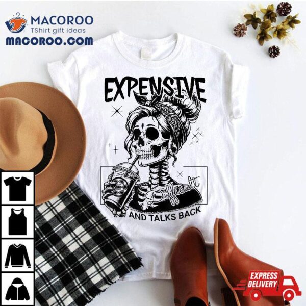 Expensive Difficult And Talks Back Mom Skeleton Shirt