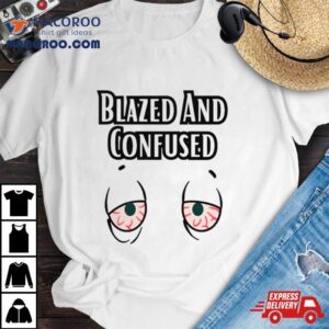 Eyes Blazed And Confused Shirt 1 Eyes Blazed And Confused Tshirt