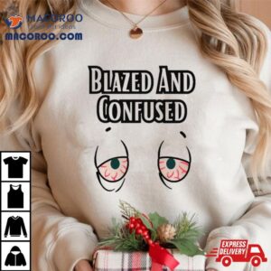 Eyes Blazed And Confused Shirt 2 Eyes Blazed And Confused Tshirt