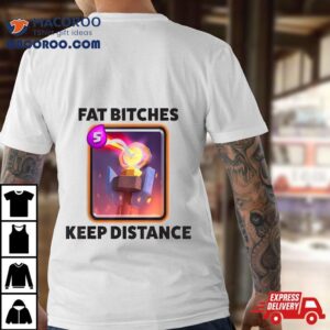 Fat Bitches Keep Distance Funny Meme Shirt