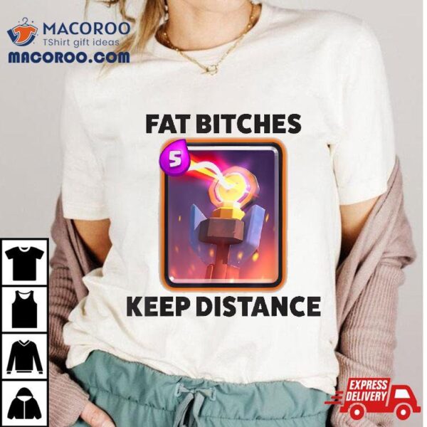 Fat Bitches Keep Distance Funny Meme Shirt