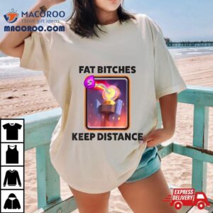 Fat Bitches Keep Distance Funny Meme Tshirt