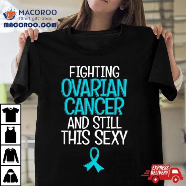 Fighting Ovarian Cancer And Still This Sexy Shirt