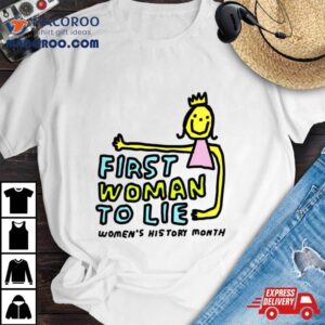 First Woman To Lie Womens History Month Shirt
