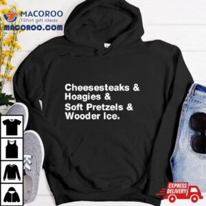 Fitdadceo Cheesesteaks Hoagies Soft Pretzels Wooder Ice Tshirt