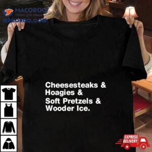 Fitdadceo Cheesesteaks Hoagies Soft Pretzels Wooder Ice Shirt 1 Fitdadceo Cheesesteaks Hoagies Soft Pretzels Wooder Ice Tshirt