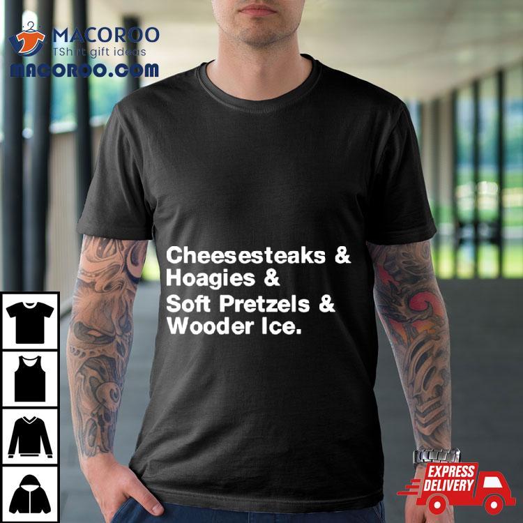 Fitdadceo Cheesesteaks Hoagies Soft Pretzels Wooder Ice Shirt Fitdadceo Cheesesteaks Hoagies Soft Pretzels Wooder Ice Shirt