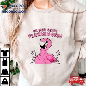 Flamingo Er Mar Gerd Flerminger Shirt