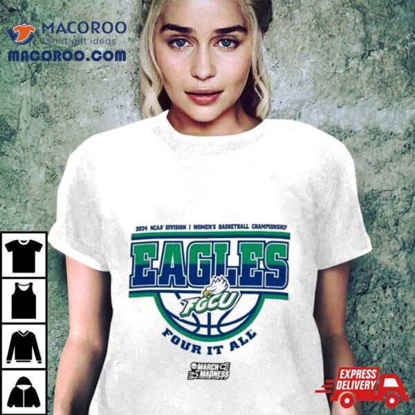 Florida Gulf Coast Eagles 2024 Ncaa Division I Women’s Basketball Championship Four It All Shirt