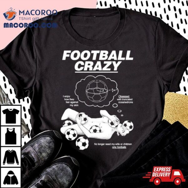 Football Crazy I Enjoy How They Feel Against My Skin Shirt