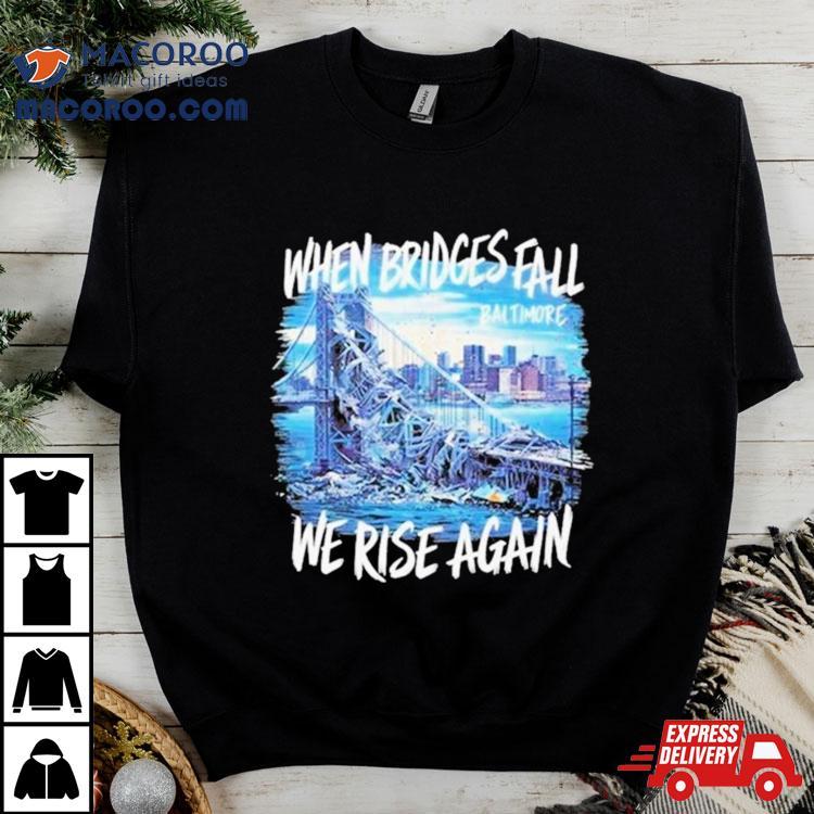 Francis Scott Key Bridge Wehen Bridges Fall We Rise Again Shirt Francis Scott Key Bridge Wehen Bridges Fall We Rise Again Shirt