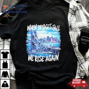 Francis Scott Key Bridge Wehen Bridges Fall We Rise Again Shirt 2 Francis Scott Key Bridge Wehen Bridges Fall We Rise Again Tshirt