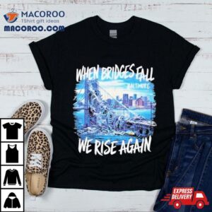 Francis Scott Key Bridge Wehen Bridges Fall We Rise Again Shirt 3 Francis Scott Key Bridge Wehen Bridges Fall We Rise Again Tshirt