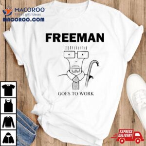 Freeman Goes To Work Tshirt