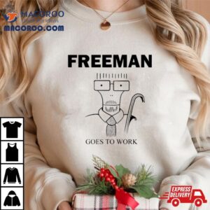 Freeman Goes To Work Tshirt