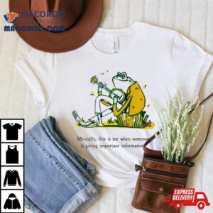 Frog Mentally This Is Me When Somone Is Giving Important Information Tshirt