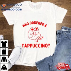 Frog Who Ordered A Yappachino Shirt