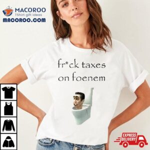 Fruck Taxes On Foenem Toile Tshirt